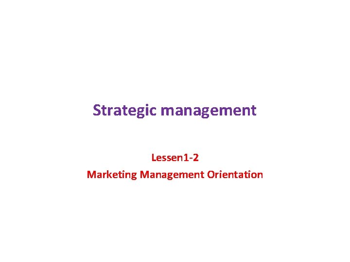 Strategic management Lessen 1 -2 Marketing Management Orientation 