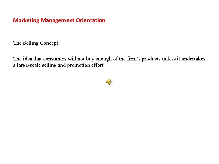 Marketing Management Orientation The Selling Concept The idea that consumers will not buy enough