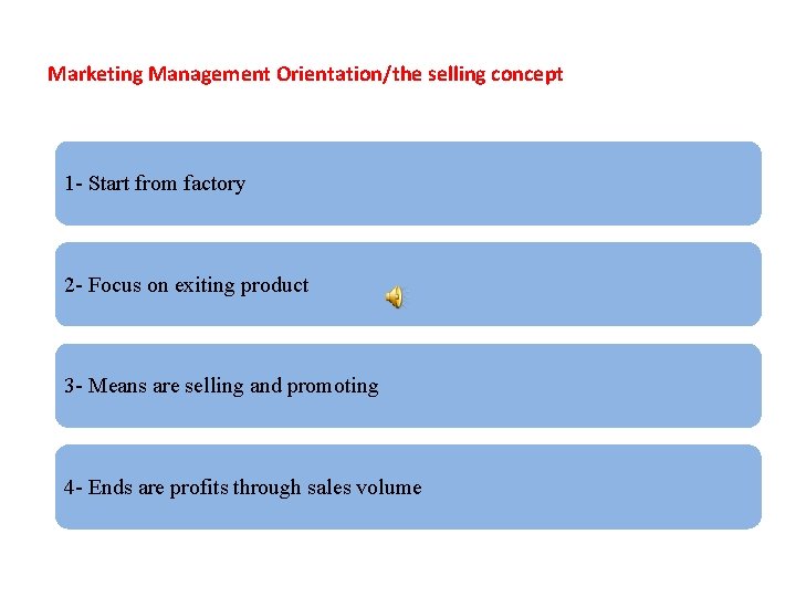 Marketing Management Orientation/the selling concept 1 - Start from factory 2 - Focus on