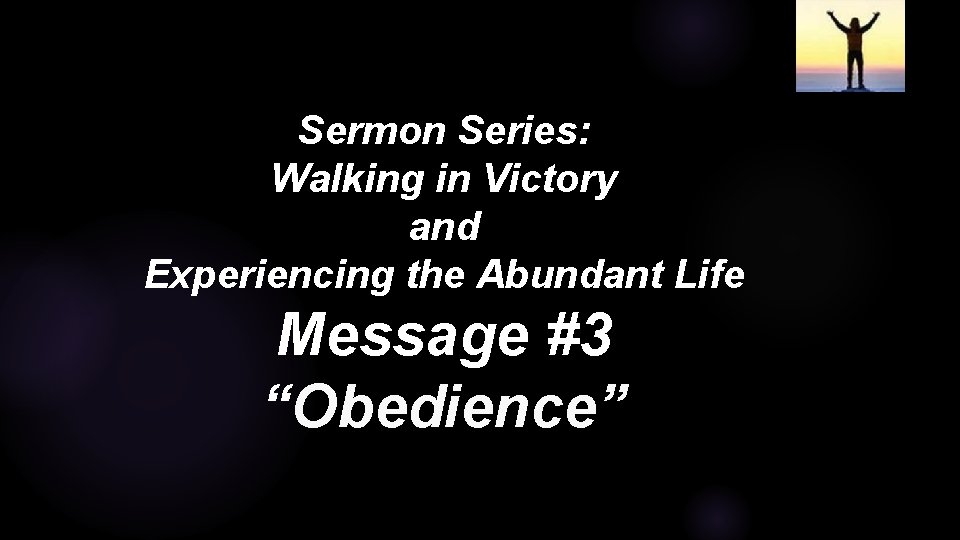 Sermon Series: Walking in Victory and Experiencing the Abundant Life Message #3 “Obedience” 