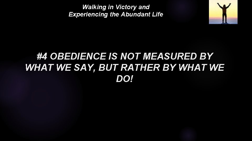 Walking in Victory and Experiencing the Abundant Life #4 OBEDIENCE IS NOT MEASURED BY