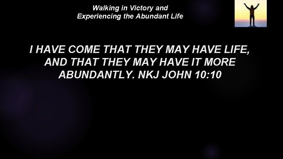 Walking in Victory and Experiencing the Abundant Life I HAVE COME THAT THEY MAY