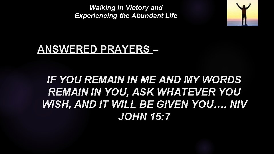 Walking in Victory and Experiencing the Abundant Life I ANSWERED PRAYERS – IF YOU