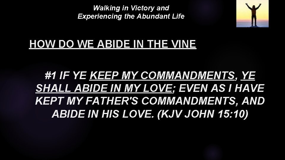 Walking in Victory and Experiencing the Abundant Life HOW DO WE ABIDE IN THE