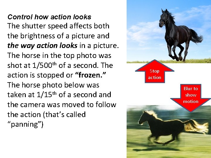 Control how action looks The shutter speed affects both the brightness of a picture