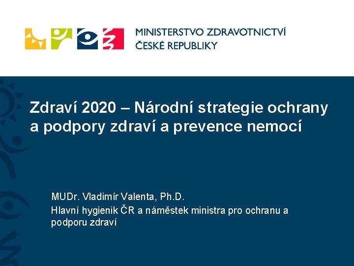 Zdraví 2020 – Národní strategie ochrany a podpory zdraví a prevence nemocí MUDr. Vladimír