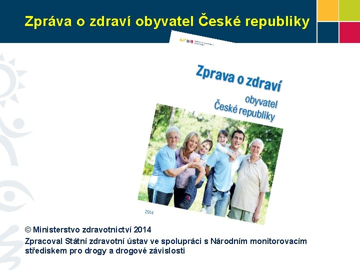 Zpráva o zdraví obyvatel České republiky © Ministerstvo zdravotnictví 2014 Zpracoval Státní zdravotní ústav