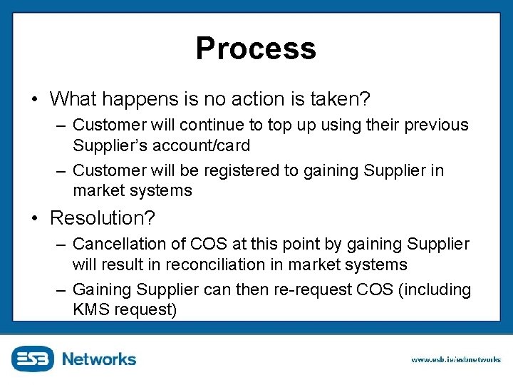 Process • What happens is no action is taken? – Customer will continue to