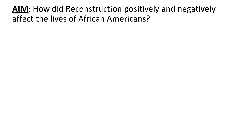 AIM: AIM How did Reconstruction positively and negatively affect the lives of African Americans?