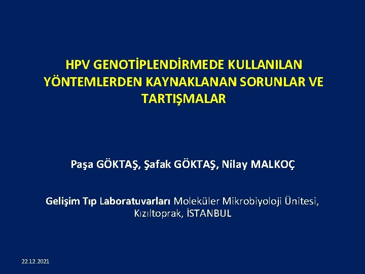 HPV GENOTİPLENDİRMEDE KULLANILAN YÖNTEMLERDEN KAYNAKLANAN SORUNLAR VE TARTIŞMALAR Paşa GÖKTAŞ, Şafak GÖKTAŞ, Nilay MALKOÇ