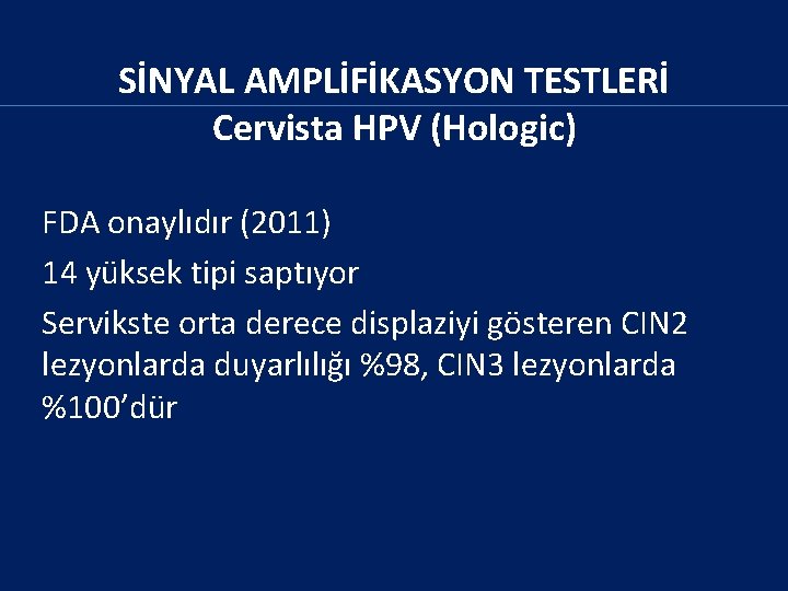 SİNYAL AMPLİFİKASYON TESTLERİ Cervista HPV (Hologic) FDA onaylıdır (2011) 14 yüksek tipi saptıyor Servikste