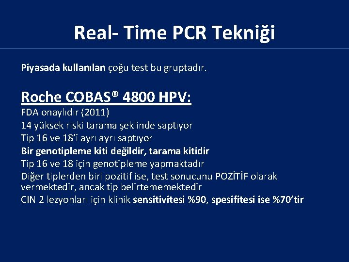 Real- Time PCR Tekniği Piyasada kullanılan çoğu test bu gruptadır. Roche COBAS® 4800 HPV: