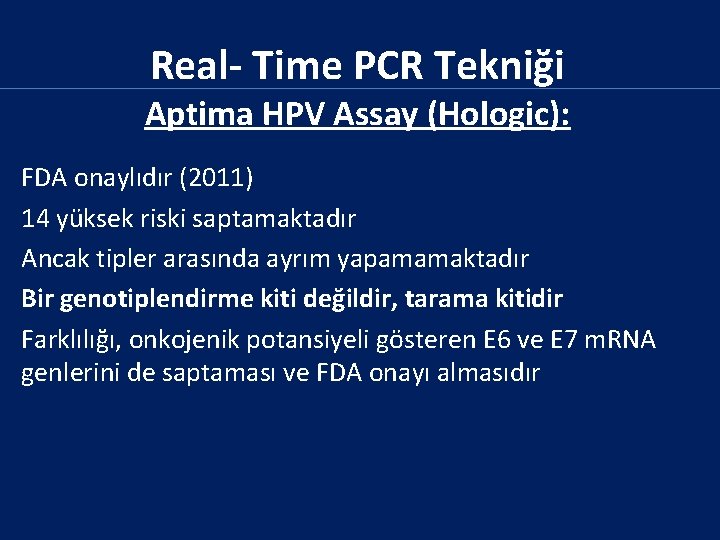 Real- Time PCR Tekniği Aptima HPV Assay (Hologic): FDA onaylıdır (2011) 14 yüksek riski