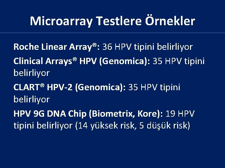 Microarray Testlere Örnekler Roche Linear Array®: 36 HPV tipini belirliyor Clinical Arrays® HPV (Genomica):