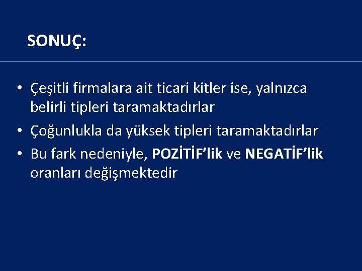 SONUÇ: • Çeşitli firmalara ait ticari kitler ise, yalnızca belirli tipleri taramaktadırlar • Çoğunlukla