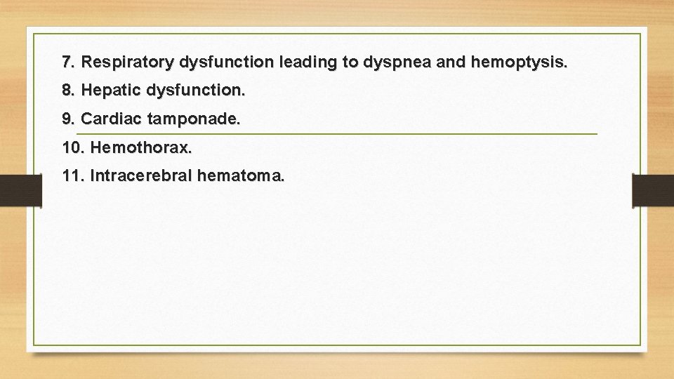 7. Respiratory dysfunction leading to dyspnea and hemoptysis. 8. Hepatic dysfunction. 9. Cardiac tamponade.