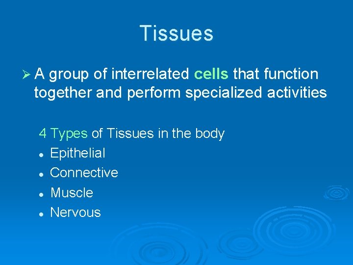 Tissues Ø A group of interrelated cells that function together and perform specialized activities