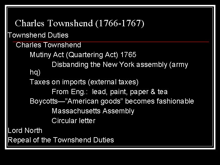 Charles Townshend (1766 -1767) Townshend Duties Charles Townshend Mutiny Act (Quartering Act) 1765 Disbanding
