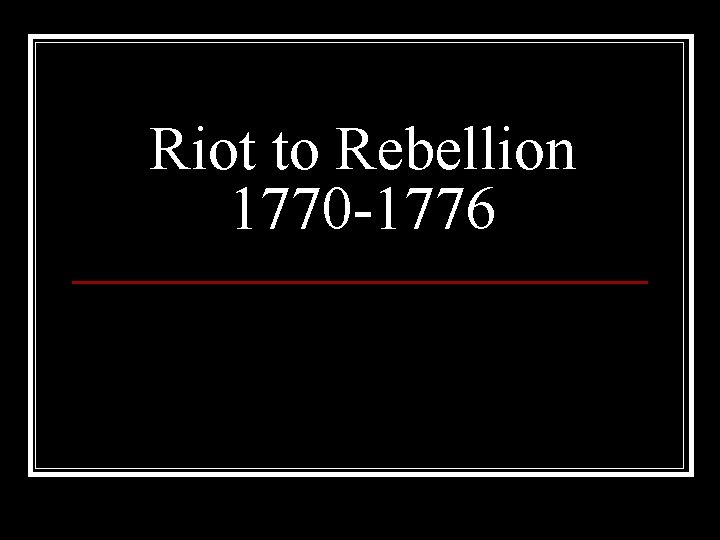 Riot to Rebellion 1770 -1776 