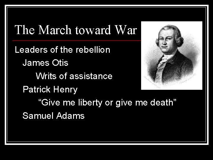 The March toward War Leaders of the rebellion James Otis Writs of assistance Patrick