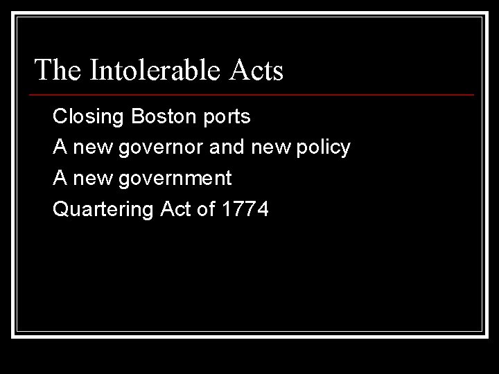 The Intolerable Acts Closing Boston ports A new governor and new policy A new