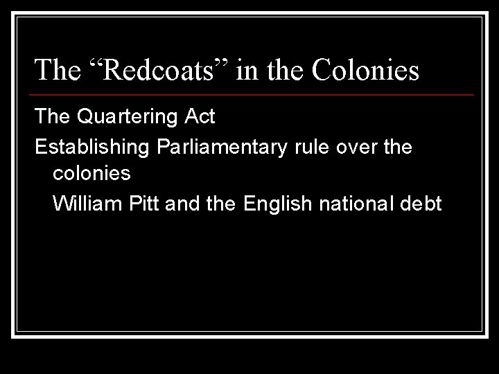 The “Redcoats” in the Colonies The Quartering Act Establishing Parliamentary rule over the colonies