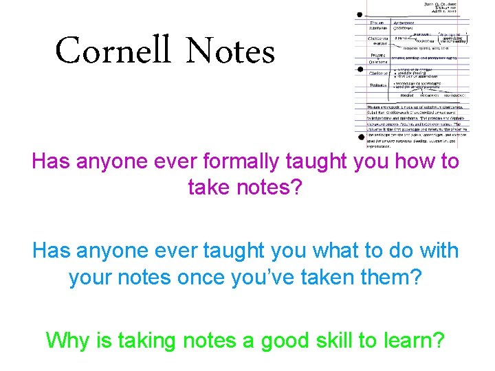 Cornell Notes Has anyone ever formally taught you how to take notes? Has anyone
