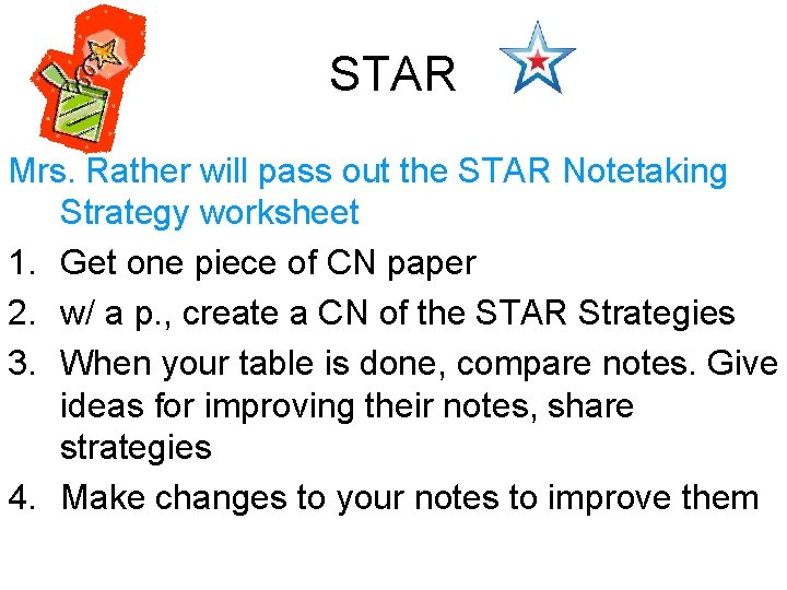 STAR Mrs. Rather will pass out the STAR Notetaking Strategy worksheet 1. Get one