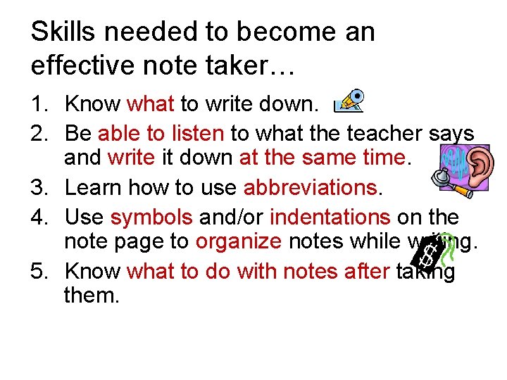 Skills needed to become an effective note taker… 1. Know what to write down.