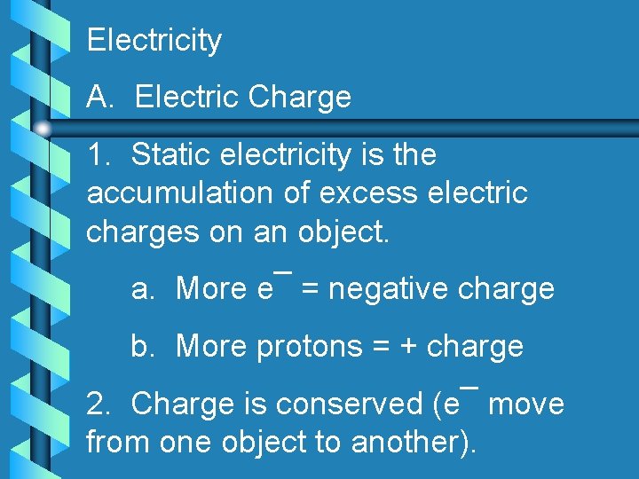 Electricity A. Electric Charge 1. Static electricity is the accumulation of excess electric charges