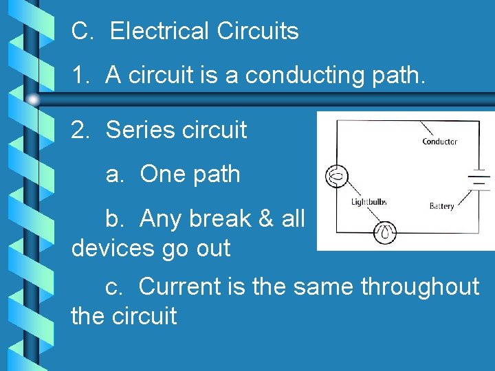 C. Electrical Circuits 1. A circuit is a conducting path. 2. Series circuit a.