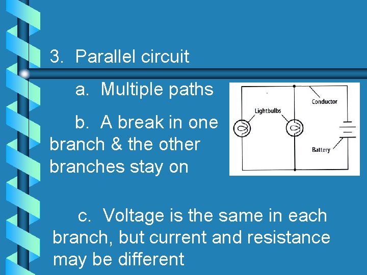 3. Parallel circuit a. Multiple paths b. A break in one branch & the