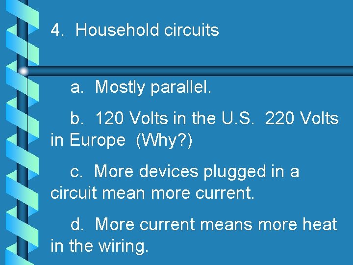 4. Household circuits a. Mostly parallel. b. 120 Volts in the U. S. 220