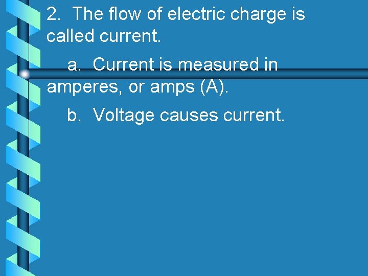 2. The flow of electric charge is called current. a. Current is measured in