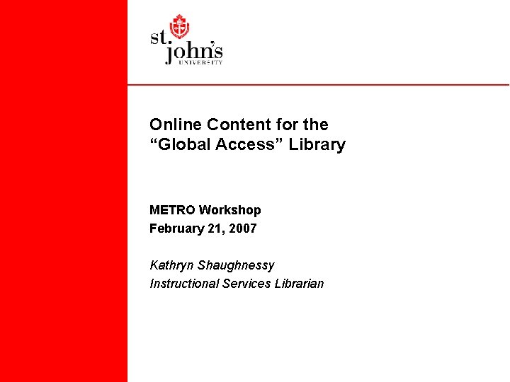 Online Content for the “Global Access” Library METRO Workshop February 21, 2007 Kathryn Shaughnessy