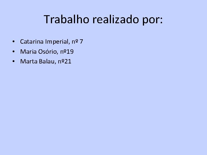 Trabalho realizado por: • Catarina Imperial, nº 7 • Maria Osório, nº 19 •