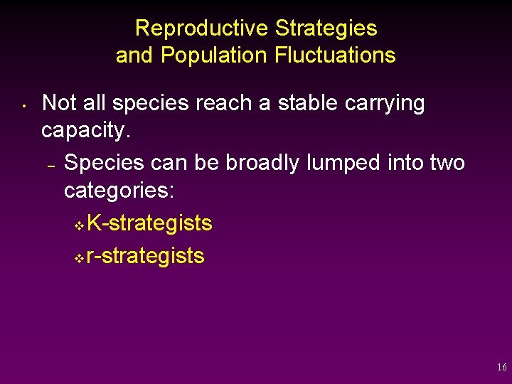 Reproductive Strategies and Population Fluctuations • Not all species reach a stable carrying capacity.