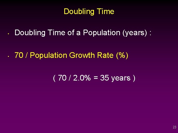 Doubling Time • Doubling Time of a Population (years) : • 70 / Population