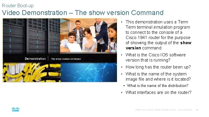 Router Boot-up Video Demonstration – The show version Command • This demonstration uses a