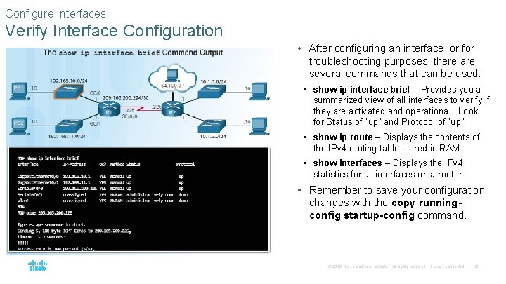 Configure Interfaces Verify Interface Configuration • After configuring an interface, or for troubleshooting purposes,