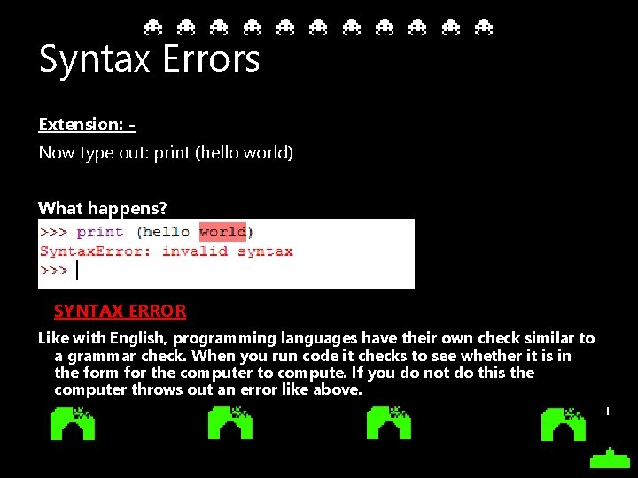 Syntax Errors Extension: Now type out: print (hello world) What happens? SYNTAX ERROR Like