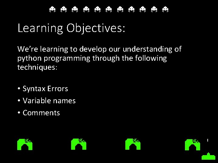 Learning Objectives: We’re learning to develop our understanding of python programming through the following