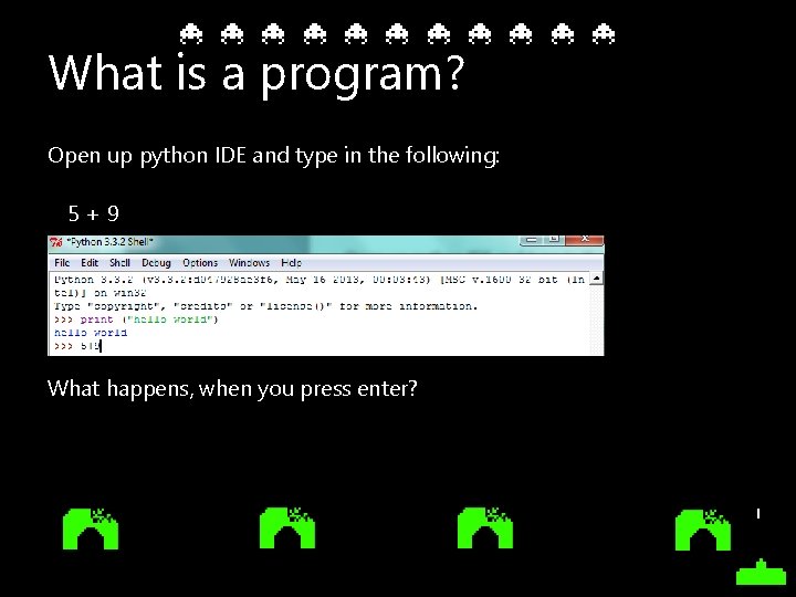 What is a program? Open up python IDE and type in the following: 5+9