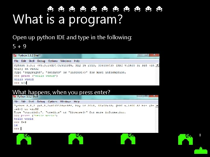 What is a program? Open up python IDE and type in the following: 5+9