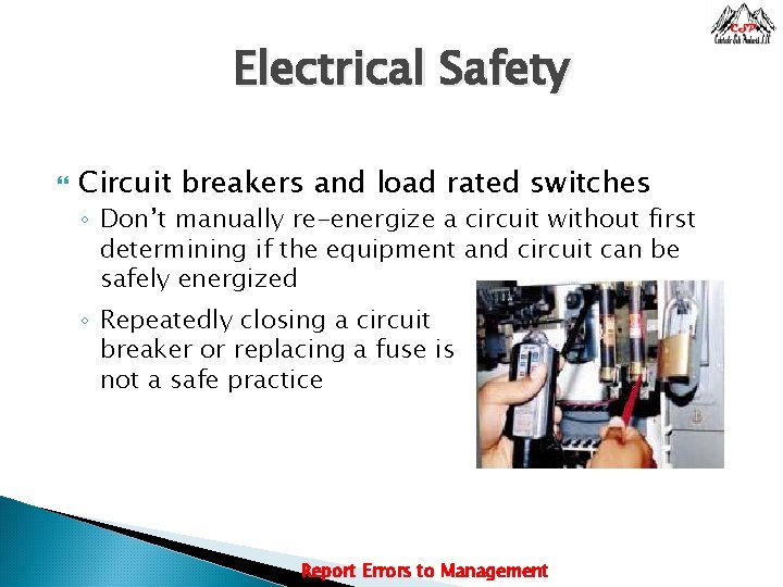 Electrical Safety Circuit breakers and load rated switches ◦ Don’t manually re-energize a circuit