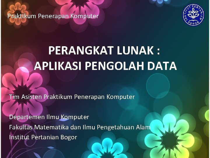 Praktikum Penerapan Komputer PERANGKAT LUNAK : APLIKASI PENGOLAH DATA Tim Asisten Praktikum Penerapan Komputer