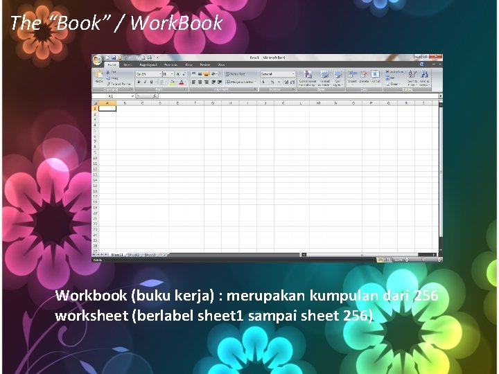 The “Book” / Work. Book Workbook (buku kerja) : merupakan kumpulan dari 256 worksheet