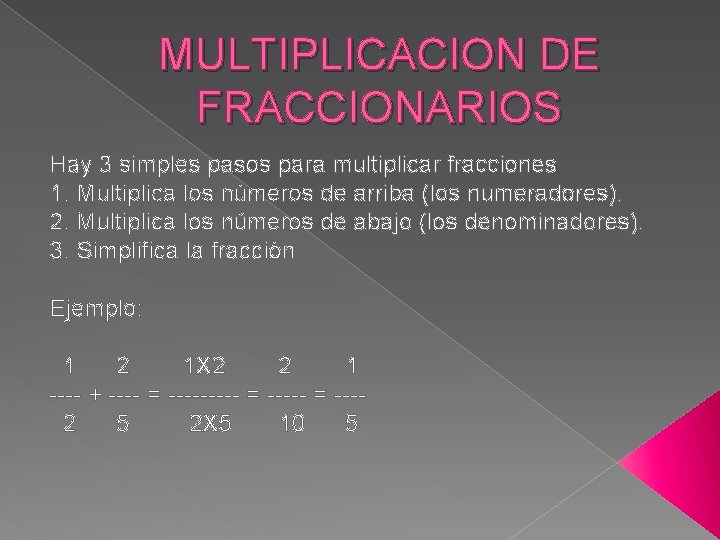 MULTIPLICACION DE FRACCIONARIOS Hay 3 simples pasos para multiplicar fracciones 1. Multiplica los números