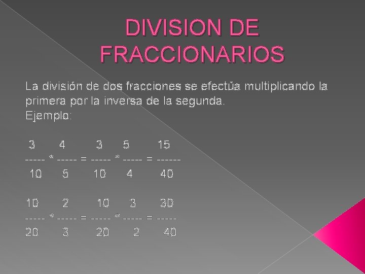 DIVISION DE FRACCIONARIOS La división de dos fracciones se efectúa multiplicando la primera por