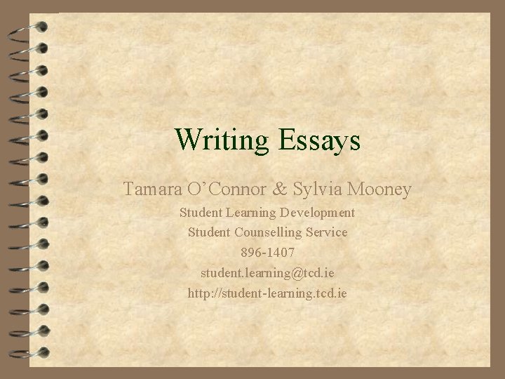 Writing Essays Tamara O’Connor & Sylvia Mooney Student Learning Development Student Counselling Service 896
